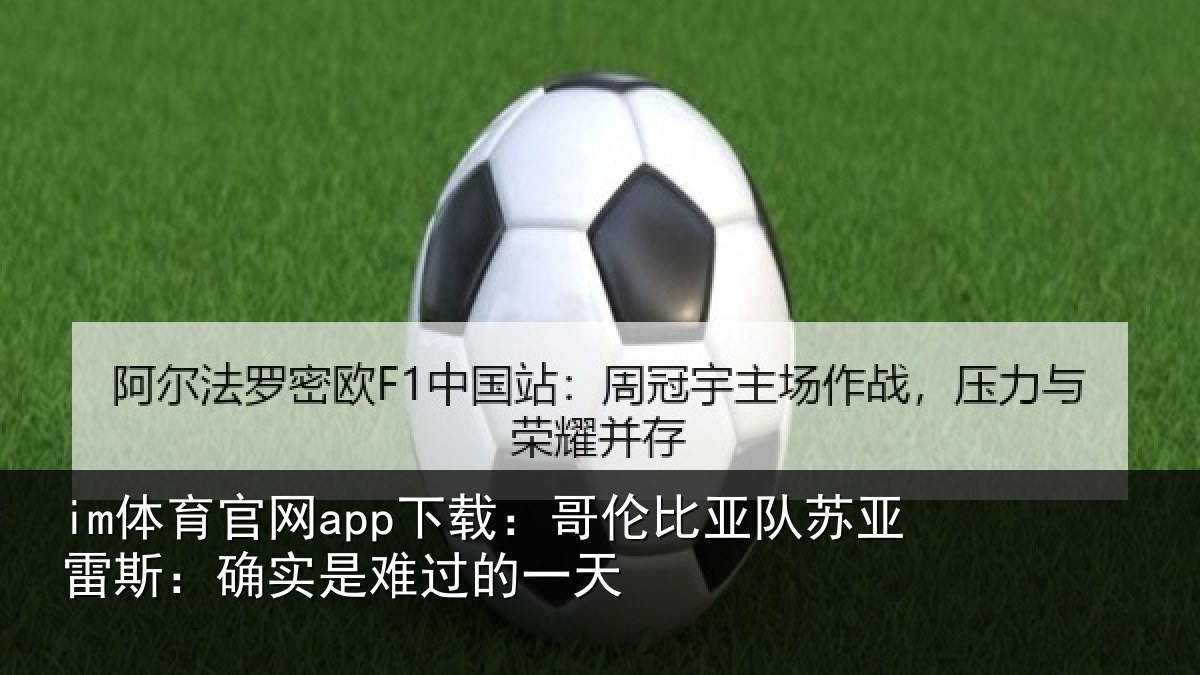 im体育官网app下载：哥伦比亚队苏亚雷斯：确实是难过的一天