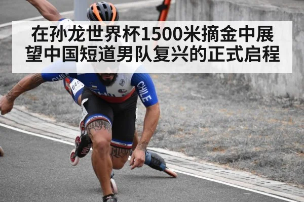 在孙龙世界杯1500米摘金中展望中国短道男队复兴的正式启程