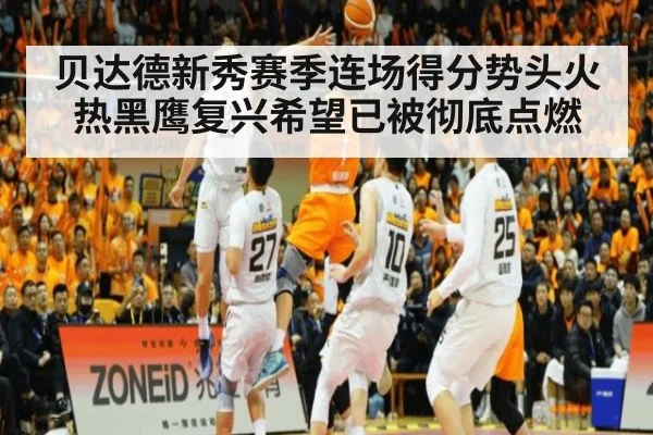贝达德新秀赛季连场得分势头火热黑鹰复兴希望已被彻底点燃