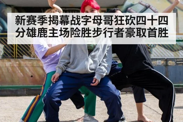 新赛季揭幕战字母哥狂砍四十四分雄鹿主场险胜步行者豪取首胜